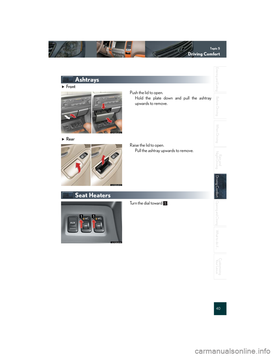 Lexus GX470 2007  Air Conditioning / Topic 5
Driving Comfort
40
Entering and Exiting
When Driving
Rain and 
Night Driving
Driving ComfortDriving Comfort
Opening and Closing
What to do if ...
Customizing
Yo u r  L e x u s
Before Driving
A