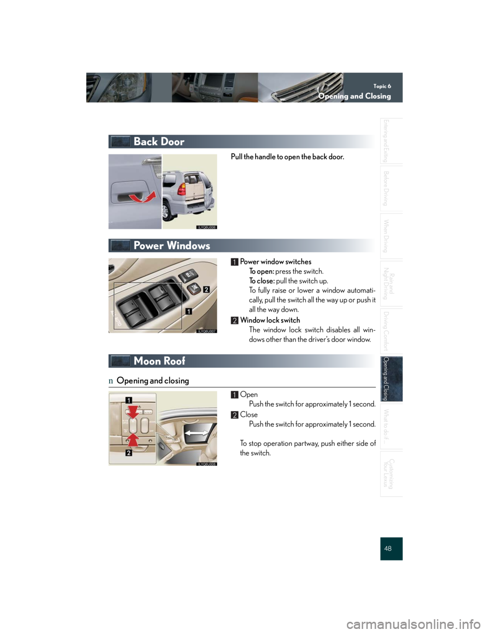 Lexus GX470 2007  Air Conditioning / Topic 6
Opening and Closing
48
Entering and Exiting
Before DrivingBefore Driving
When Driving
Rain and 
Night Driving
Driving Comfort
Opening and ClosingOpening and Closing
What to do if ...
Customizi