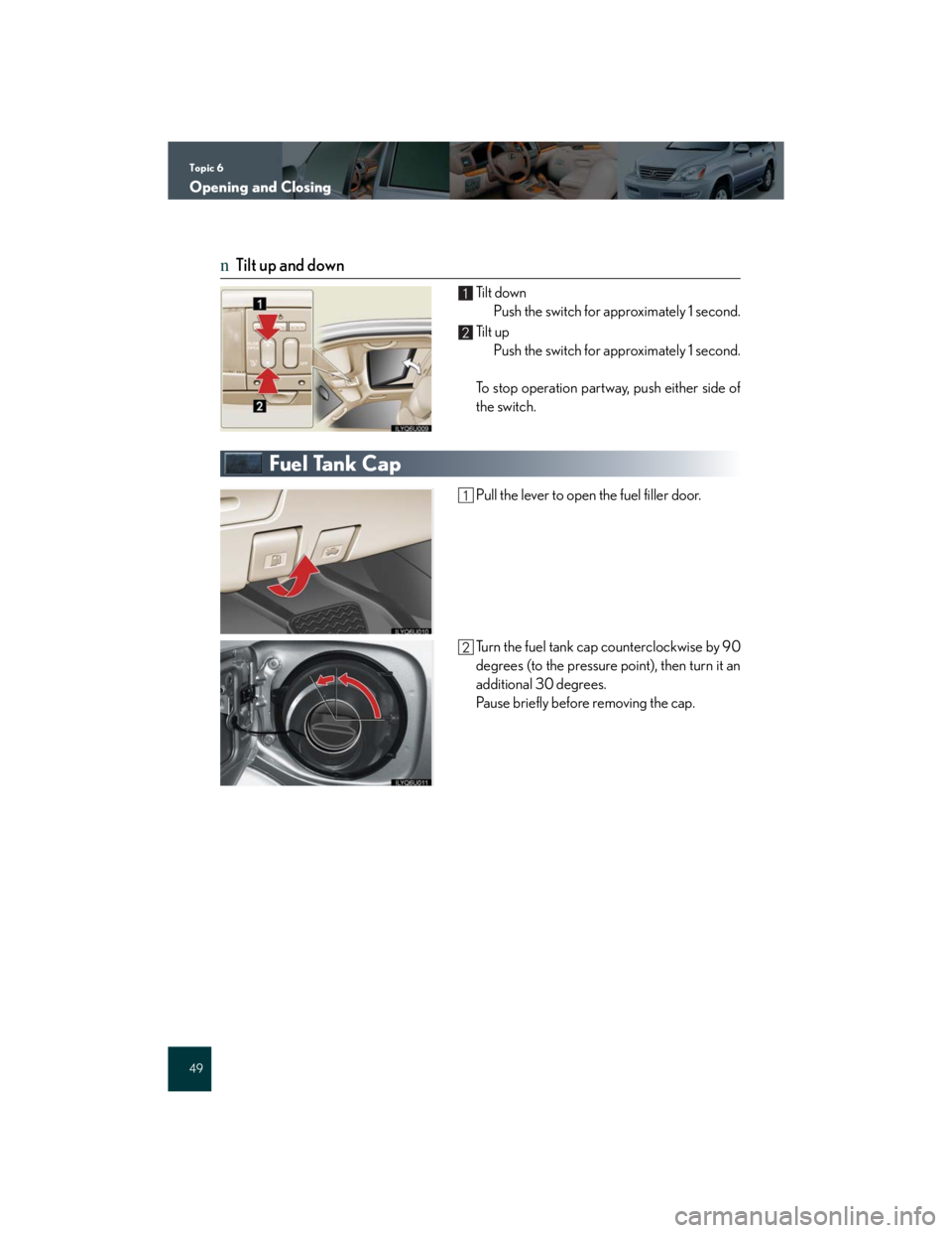 Lexus GX470 2007  Air Conditioning / Topic 6
Opening and Closing
49
nTilt up and down
Ti l t  d o w n
Push the switch for approximately 1 second.
Ti l t  u p
Push the switch for approximately 1 second.
To stop operation partway, push eit
