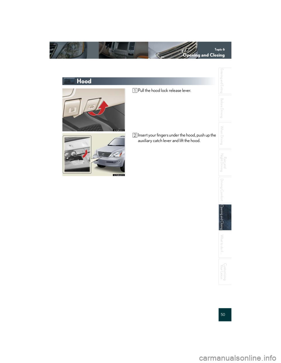 Lexus GX470 2007  Air Conditioning / Topic 6
Opening and Closing
50
Entering and Exiting
Before DrivingBefore Driving
When Driving
Rain and 
Night Driving
Driving Comfort
Opening and ClosingOpening and Closing
What to do if ...
Customizi
