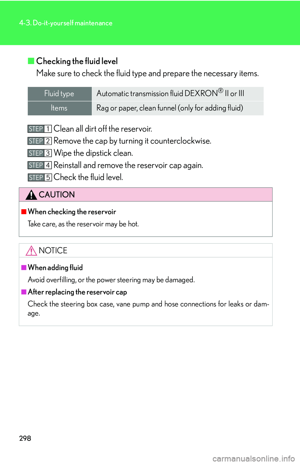Lexus GX470 2007  Instrument cluster / LEXUS 2007 GX470 OWNERS MANUAL (OM60C64U) 298
4-3. Do-it-yourself maintenance
■Checking the fluid level
Make sure to check the fluid type and prepare the necessary items.
Clean all dirt off the reservoir.
Remove the cap by turning it counte