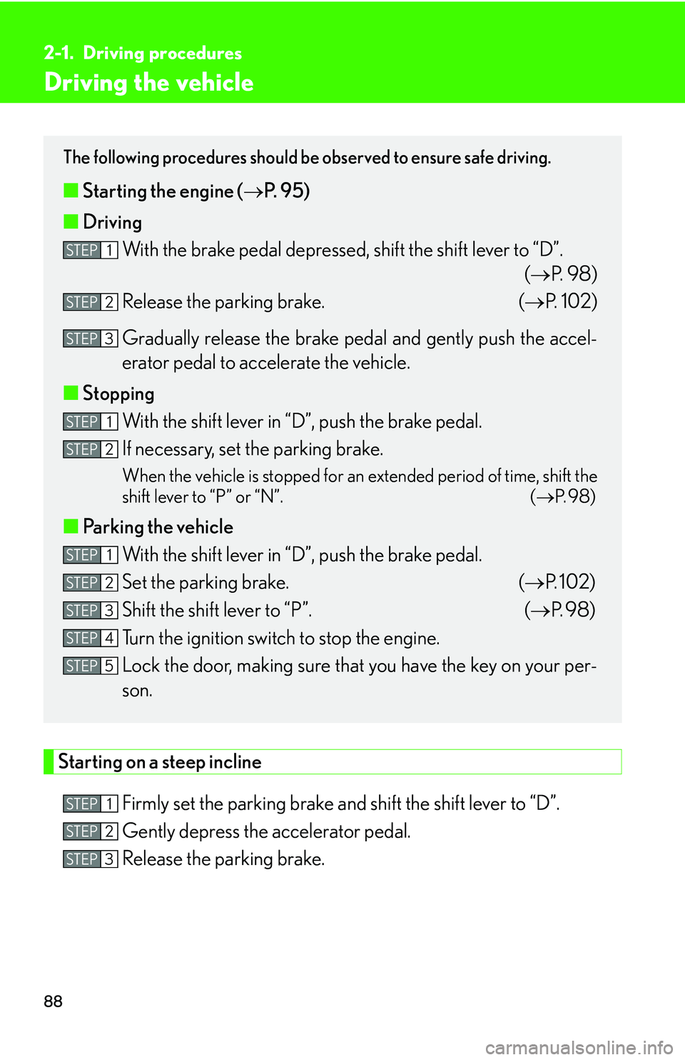 Lexus GX470 2007 Theft deterrent system / LEXUS 2007 GX470 OWNERS MANUAL (OM60C64U) 88
2-1. Driving procedures
Driving the vehicle
Starting on a steep inclineFirmly set the parking brake and shift the shift lever to “D”.
Gently depress the accelerator pedal.
Release the parkin Lexus GX470 2007 Theft deterrent system / LEXUS 2007 GX470 OWNERS MANUAL (OM60C64U) 88
2-1. Driving procedures
Driving the vehicle
Starting on a steep inclineFirmly set the parking brake and shift the shift lever to “D”.
Gently depress the accelerator pedal.
Release the parkin