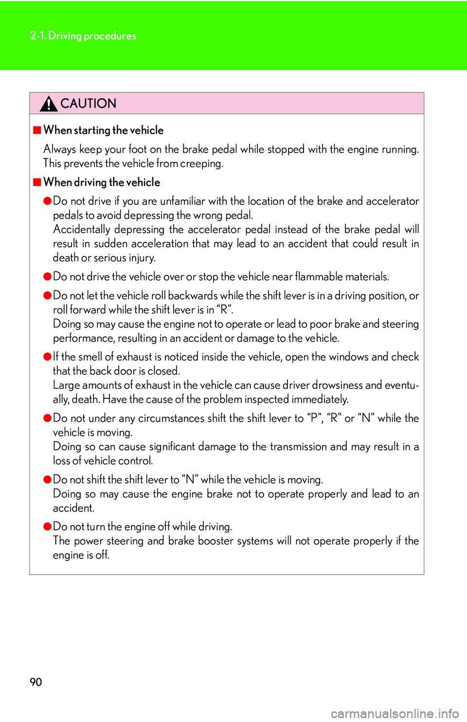 Lexus GX470 2007 Theft deterrent system / LEXUS 2007 GX470 OWNERS MANUAL (OM60C64U) 90
2-1. Driving procedures
CAUTION
■When starting the vehicle
Always keep your foot on the brake pedal while stopped with the engine running.
This prevents the vehicle from creeping.
■When driving Lexus GX470 2007 Theft deterrent system / LEXUS 2007 GX470 OWNERS MANUAL (OM60C64U) 90
2-1. Driving procedures
CAUTION
■When starting the vehicle
Always keep your foot on the brake pedal while stopped with the engine running.
This prevents the vehicle from creeping.
■When driving