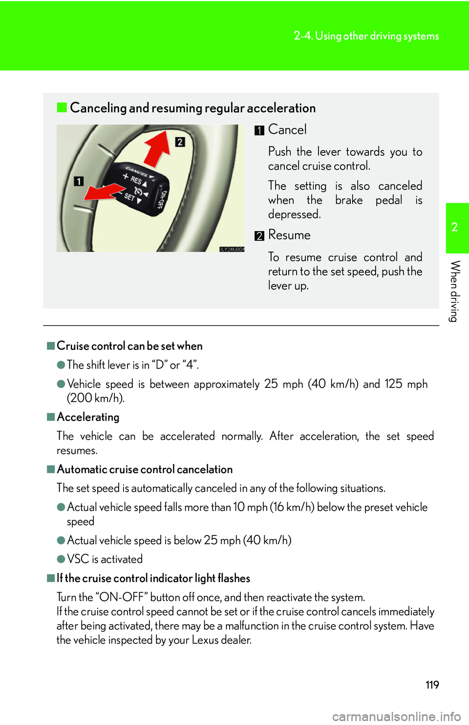 Lexus GX470 2007 Theft deterrent system / LEXUS 2007 GX470 (OM60C64U) User Guide 119
2-4. Using other driving systems
2
When driving
■Cruise control can be set when
●The shift lever is in “D” or “4”.
●Vehicle speed is between approximately 25 mph (40 km/h) and 125 mp Lexus GX470 2007 Theft deterrent system / LEXUS 2007 GX470 (OM60C64U) User Guide 119
2-4. Using other driving systems
2
When driving
■Cruise control can be set when
●The shift lever is in “D” or “4”.
●Vehicle speed is between approximately 25 mph (40 km/h) and 125 mp