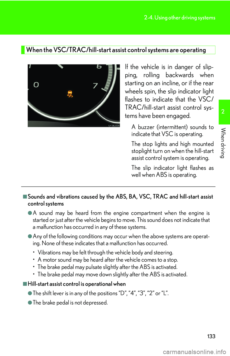 Lexus GX470 2007 Theft deterrent system / LEXUS 2007 GX470 OWNERS MANUAL (OM60C64U) 133
2-4. Using other driving systems
2
When driving
When the VSC/TRAC/hill-start assist control systems are operating
If the vehicle is in danger of slip-
ping, rolling backwards when
starting on an i Lexus GX470 2007 Theft deterrent system / LEXUS 2007 GX470 OWNERS MANUAL (OM60C64U) 133
2-4. Using other driving systems
2
When driving
When the VSC/TRAC/hill-start assist control systems are operating
If the vehicle is in danger of slip-
ping, rolling backwards when
starting on an i