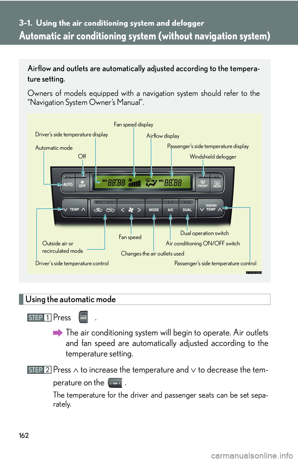 Lexus GX470 2007  Theft deterrent system / LEXUS 2007 GX470 OWNERS MANUAL (OM60C64U) 162
3-1. Using the air conditioning system and defogger
Automatic air conditioning system  (without navigation system)
Using the automatic mode
Press .The air conditioning system will begin to operate