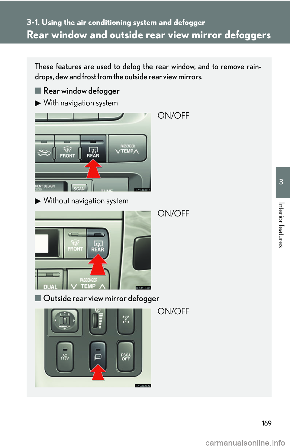 Lexus GX470 2007  Theft deterrent system / LEXUS 2007 GX470 OWNERS MANUAL (OM60C64U) 169
3-1. Using the air conditioning system and defogger
3
Interior features
Rear window and outside rear view mirror defoggers
These features are used to defog the rear window, and to remove rain-
dro