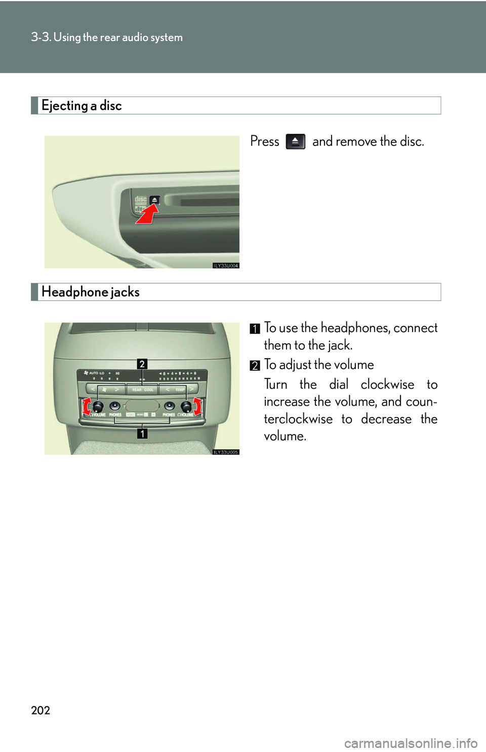 Lexus GX470 2007 Theft deterrent system / LEXUS 2007 GX470 OWNERS MANUAL (OM60C64U) 202
3-3. Using the rear audio system
Ejecting a discPress and remove the disc.
Headphone jacks To use the headphones, connect
them to the jack.
To adjust the volume
Turn the dial clockwise to
increa Lexus GX470 2007 Theft deterrent system / LEXUS 2007 GX470 OWNERS MANUAL (OM60C64U) 202
3-3. Using the rear audio system
Ejecting a discPress and remove the disc.
Headphone jacks To use the headphones, connect
them to the jack.
To adjust the volume
Turn the dial clockwise to
increa