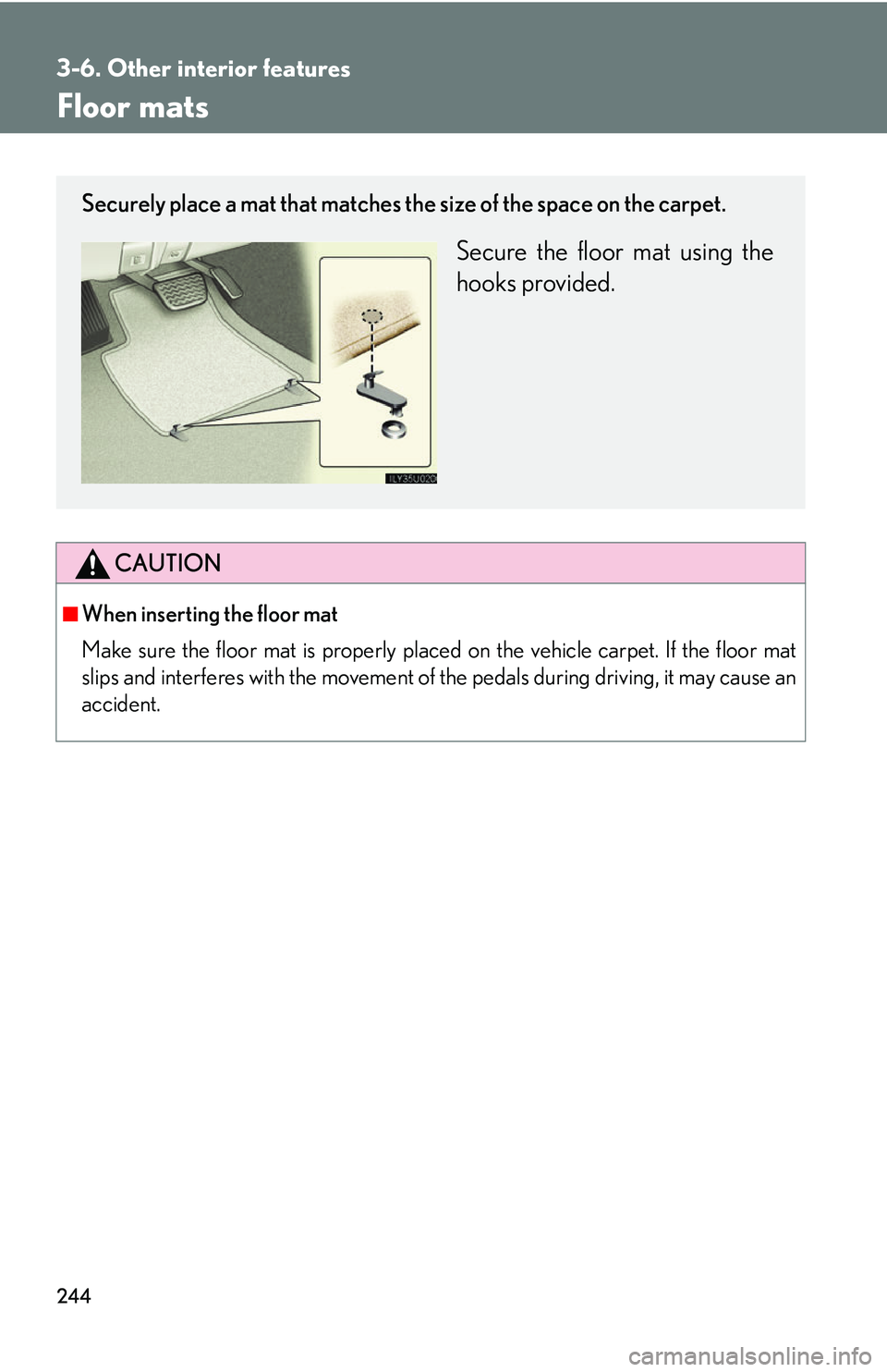 Lexus GX470 2007 Theft deterrent system / LEXUS 2007 GX470 (OM60C64U) Owners Guide 244
3-6. Other interior features
Floor mats
CAUTION
■When inserting the floor mat
Make sure the floor mat is properly placed on the vehicle carpet. If the floor mat
slips and interferes with the mo Lexus GX470 2007 Theft deterrent system / LEXUS 2007 GX470 (OM60C64U) Owners Guide 244
3-6. Other interior features
Floor mats
CAUTION
■When inserting the floor mat
Make sure the floor mat is properly placed on the vehicle carpet. If the floor mat
slips and interferes with the mo