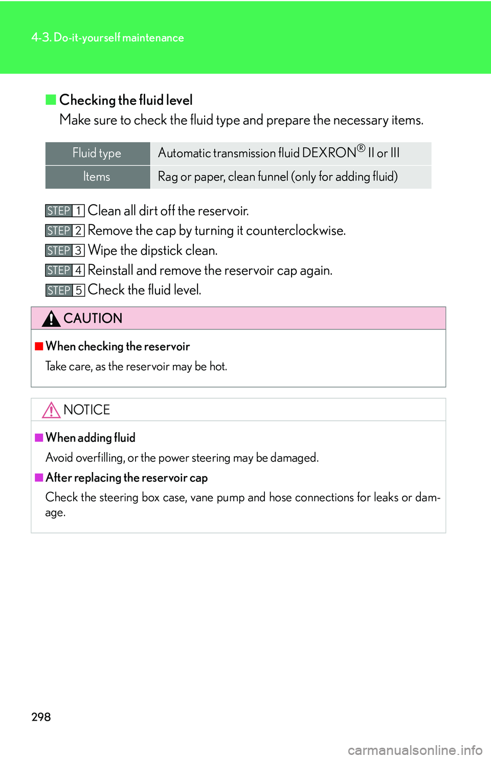 Lexus GX470 2007 Theft deterrent system / LEXUS 2007 GX470 OWNERS MANUAL (OM60C64U) 298
4-3. Do-it-yourself maintenance
■Checking the fluid level
Make sure to check the fluid type and prepare the necessary items.
Clean all dirt off the reservoir.
Remove the cap by turning it counte Lexus GX470 2007 Theft deterrent system / LEXUS 2007 GX470 OWNERS MANUAL (OM60C64U) 298
4-3. Do-it-yourself maintenance
■Checking the fluid level
Make sure to check the fluid type and prepare the necessary items.
Clean all dirt off the reservoir.
Remove the cap by turning it counte