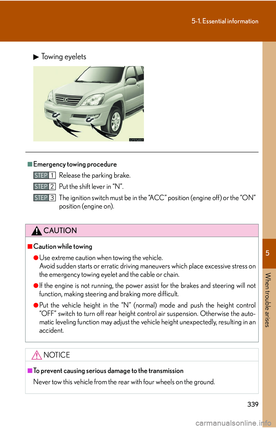 Lexus GX470 2007 Theft deterrent system / LEXUS 2007 GX470 (OM60C64U) Service Manual 5
When trouble arises
339
5-1. Essential information
Towing eyelets
■Emergency towing procedureRelease the parking brake.
Put the shift lever in “N”.
The ignition switch must be in the “ACC” Lexus GX470 2007 Theft deterrent system / LEXUS 2007 GX470 (OM60C64U) Service Manual 5
When trouble arises
339
5-1. Essential information
Towing eyelets
■Emergency towing procedureRelease the parking brake.
Put the shift lever in “N”.
The ignition switch must be in the “ACC”