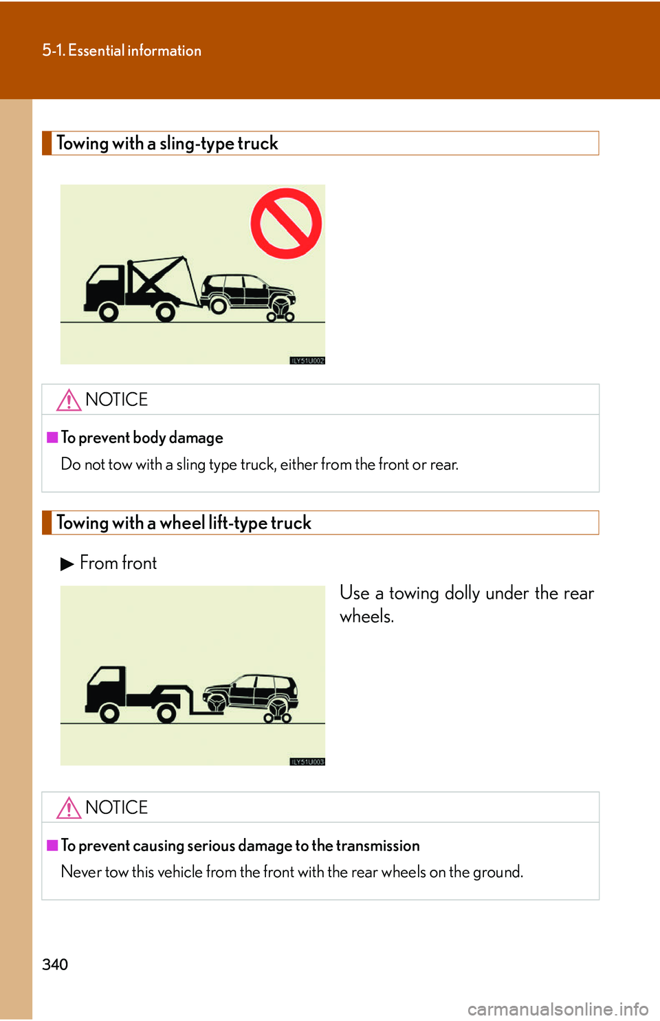 Lexus GX470 2007 Theft deterrent system / LEXUS 2007 GX470 (OM60C64U) Service Manual 340
5-1. Essential information
Towing with a sling-type truck
Towing with a wheel lift-type truckFrom front Use a towing dolly under the rear
wheels.
NOTICE
■To prevent body damage
Do not tow with a Lexus GX470 2007 Theft deterrent system / LEXUS 2007 GX470 (OM60C64U) Service Manual 340
5-1. Essential information
Towing with a sling-type truck
Towing with a wheel lift-type truckFrom front Use a towing dolly under the rear
wheels.
NOTICE
■To prevent body damage
Do not tow with a