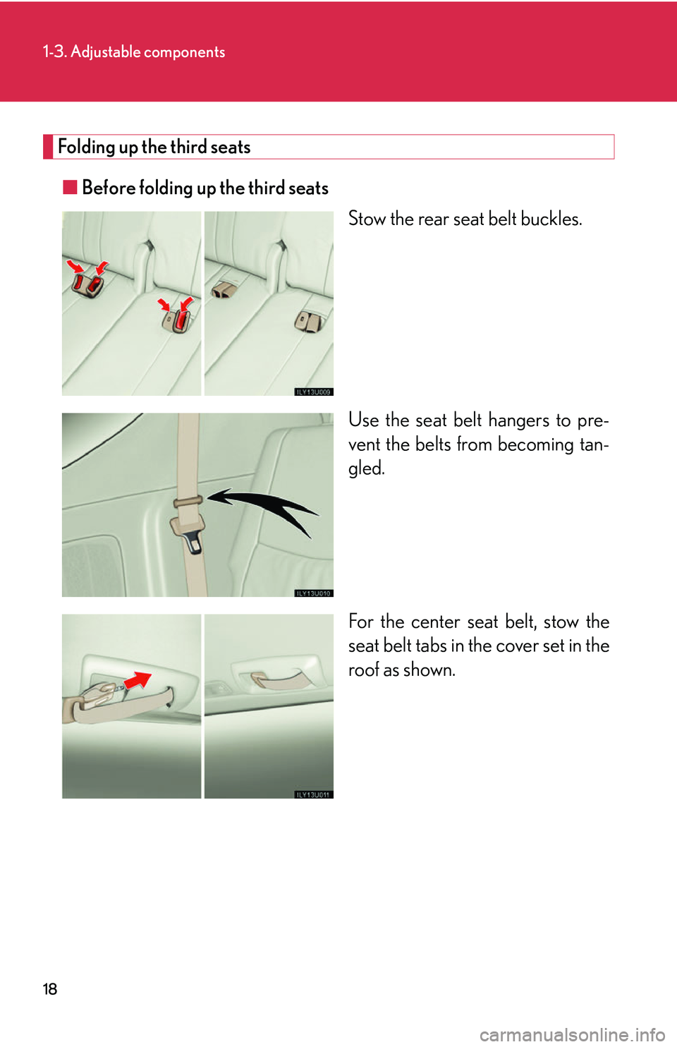 Lexus GX470 2007 Theft deterrent system / LEXUS 2007 GX470 OWNERS MANUAL (OM60C64U) 18
1-3. Adjustable components
Folding up the third seats■ Before folding up the third seats
Stow the rear seat belt buckles.
Use the seat belt hangers to pre-
vent the belts from becoming tan-
gled. Lexus GX470 2007 Theft deterrent system / LEXUS 2007 GX470 OWNERS MANUAL (OM60C64U) 18
1-3. Adjustable components
Folding up the third seats■ Before folding up the third seats
Stow the rear seat belt buckles.
Use the seat belt hangers to pre-
vent the belts from becoming tan-
gled.