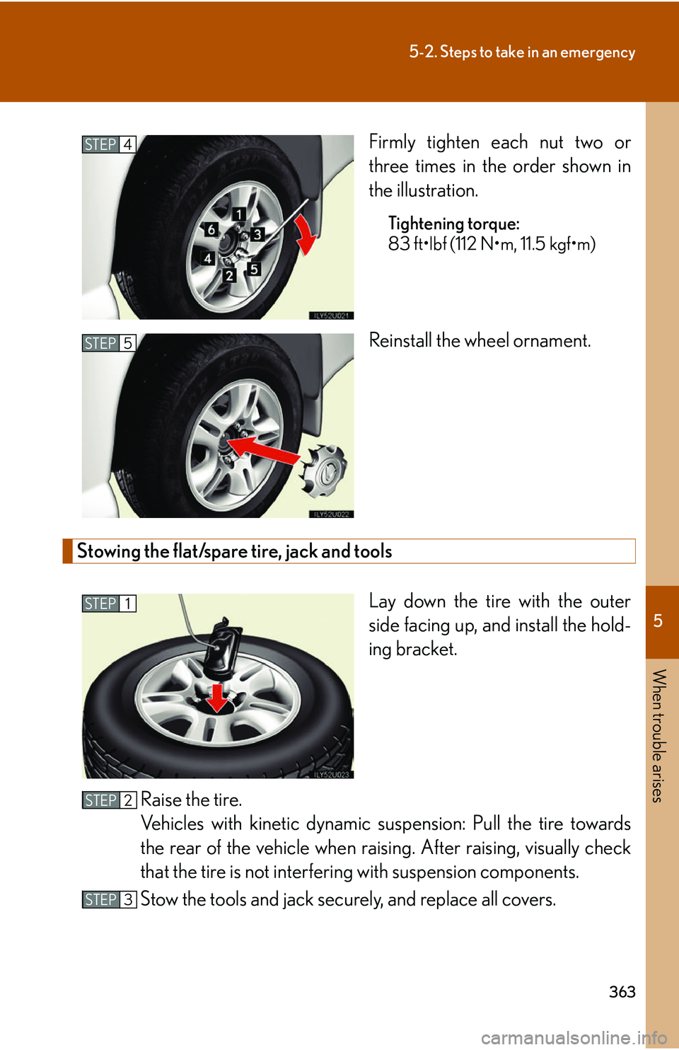 Lexus GX470 2007 Theft deterrent system / LEXUS 2007 GX470 (OM60C64U) Service Manual 5
When trouble arises
363
5-2. Steps to take in an emergency
Firmly tighten each nut two or
three times in the order shown in
the illustration.
Tightening torque:
83 ft•lbf (112 N•m, 11.5 kgf•m) Lexus GX470 2007 Theft deterrent system / LEXUS 2007 GX470 (OM60C64U) Service Manual 5
When trouble arises
363
5-2. Steps to take in an emergency
Firmly tighten each nut two or
three times in the order shown in
the illustration.
Tightening torque:
83 ft•lbf (112 N•m, 11.5 kgf•m)