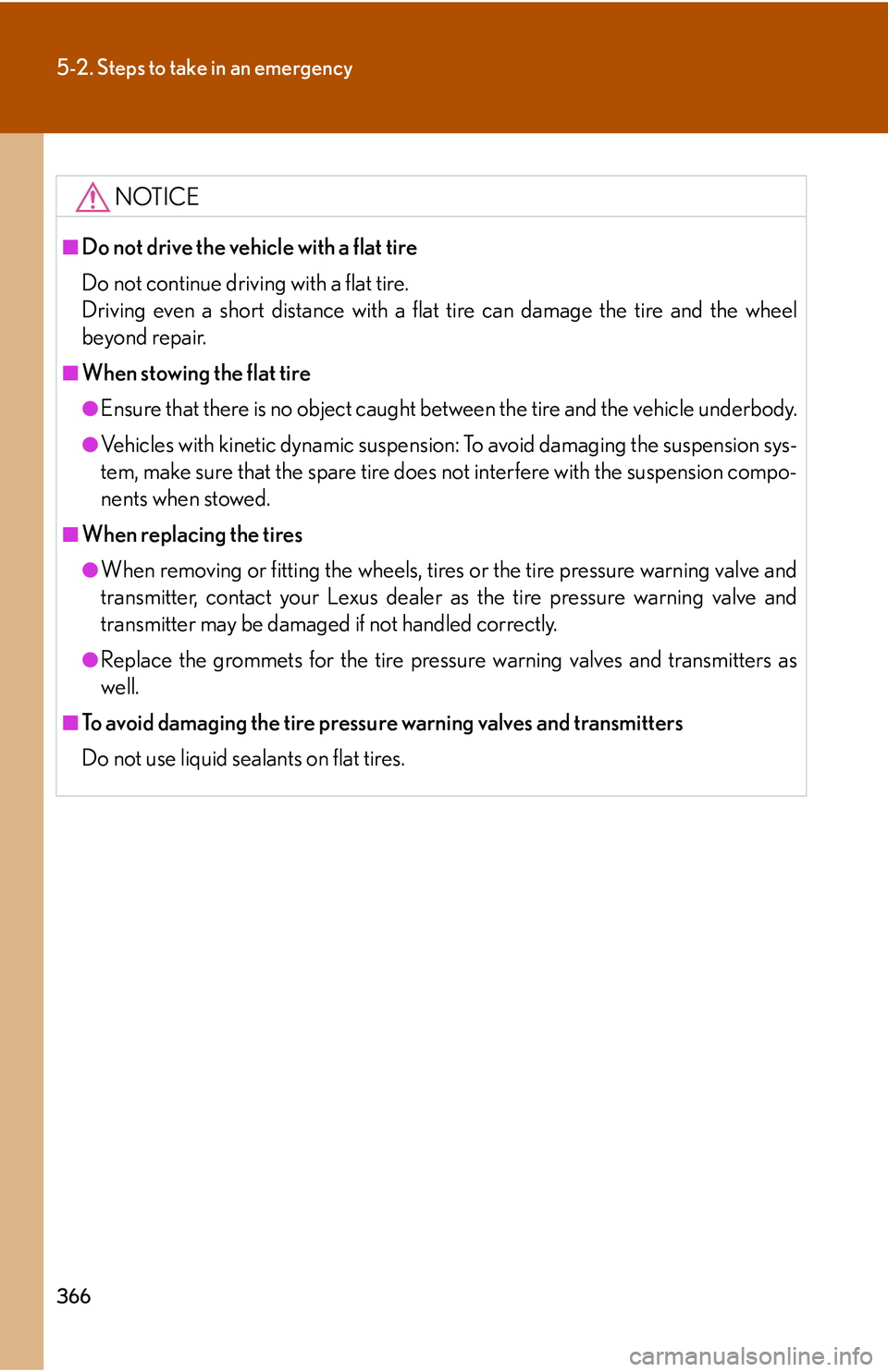Lexus GX470 2007 Theft deterrent system / LEXUS 2007 GX470 (OM60C64U) Service Manual 366
5-2. Steps to take in an emergency
NOTICE
■Do not drive the vehicle with a flat tire
Do not continue driving with a flat tire.
Driving even a short distance with a flat tire can damage the tire Lexus GX470 2007 Theft deterrent system / LEXUS 2007 GX470 (OM60C64U) Service Manual 366
5-2. Steps to take in an emergency
NOTICE
■Do not drive the vehicle with a flat tire
Do not continue driving with a flat tire.
Driving even a short distance with a flat tire can damage the tire