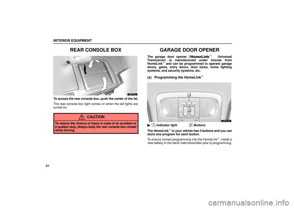 Lexus GX470 2006  Audio / LEXUS 2006 GX470 OWNERS MANUAL (OM60B99U) INTERIOR EQUIPMENT
84
REAR CONSOLE BOX
To access the rear console box, push the center of the lid.
The rear console box light comes on when the tail lights are
turned on.
CAUTION
To reduce the chance 