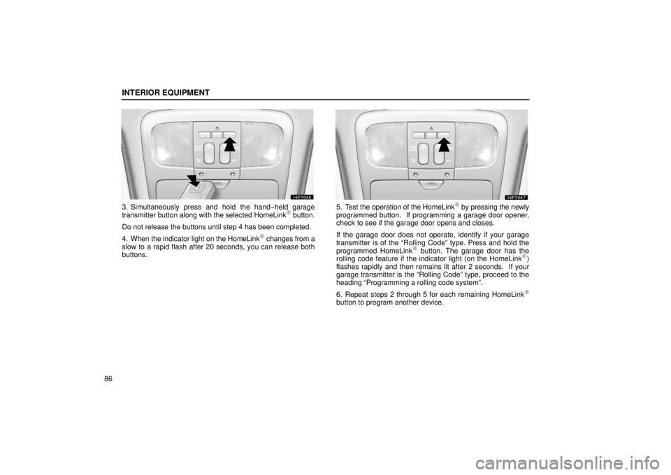 Lexus GX470 2006  Audio / LEXUS 2006 GX470 OWNERS MANUAL (OM60B99U) INTERIOR EQUIPMENT
86
3. Simultaneously press and hold the hand−held garage
transmitter button  along with the selected HomeLink button.
Do not release the buttons until step 4 has been completed.
