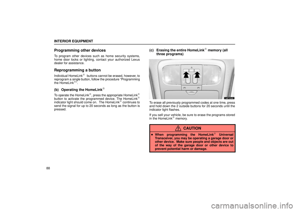 Lexus GX470 2006  Audio / LEXUS 2006 GX470 OWNERS MANUAL (OM60B99U) INTERIOR EQUIPMENT
88
Programming other devices
To program other devices such as home security systems,
home door locks or lighting, contact your authorized Lexus
dealer for assistance.
Reprogramming 