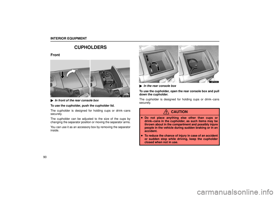Lexus GX470 2006  Audio / LEXUS 2006 GX470 OWNERS MANUAL (OM60B99U) INTERIOR EQUIPMENT
90
CUPHOLDERS
Front
In front of the rear console box
To use the cupholder, push the cupholder lid.
The cupholder is designed for holding cups or drink −cans
securely.
The cuphold
