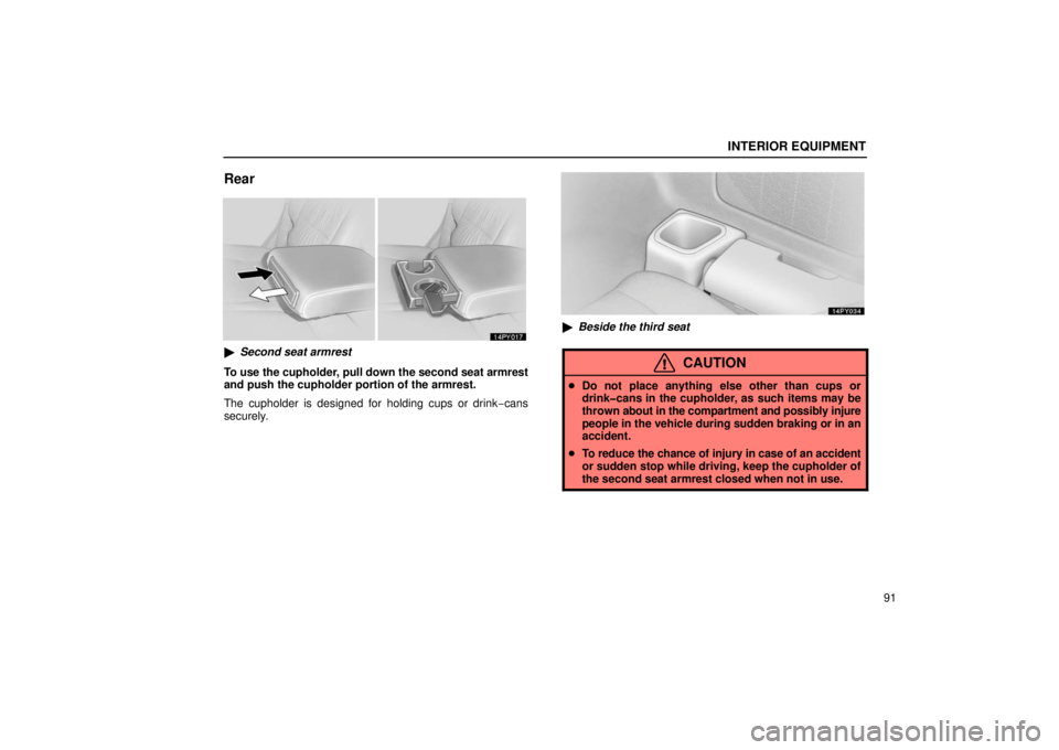 Lexus GX470 2006  Audio / LEXUS 2006 GX470 OWNERS MANUAL (OM60B99U) INTERIOR EQUIPMENT
91
Rear
Second seat armrest
To use the cupholder, pull down the second seat armrest
and push the cupholder portion of the armrest.
The cupholder is designed for holding cups or dri