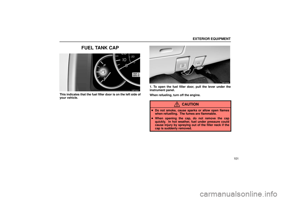 Lexus GX470 2006 Audio / LEXUS 2006 GX470 OWNERS MANUAL (OM60B99U) EXTERIOR EQUIPMENT
101
FUEL TANK CAP
This indicates that the fuel filler door is on the left side of
your vehicle.
1. To open the fuel filler door, pull the lever under the
instrument panel.
When refu Lexus GX470 2006 Audio / LEXUS 2006 GX470 OWNERS MANUAL (OM60B99U) EXTERIOR EQUIPMENT
101
FUEL TANK CAP
This indicates that the fuel filler door is on the left side of
your vehicle.
1. To open the fuel filler door, pull the lever under the
instrument panel.
When refu