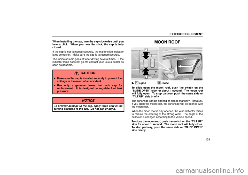 Lexus GX470 2006 Audio / LEXUS 2006 GX470 OWNERS MANUAL (OM60B99U) EXTERIOR EQUIPMENT
103
When installing the cap, turn the cap clockwise until you
hear a click. When you hear the click, the cap is fully
closed.
If the cap is not tightened securely, the malfunction Lexus GX470 2006 Audio / LEXUS 2006 GX470 OWNERS MANUAL (OM60B99U) EXTERIOR EQUIPMENT
103
When installing the cap, turn the cap clockwise until you
hear a click. When you hear the click, the cap is fully
closed.
If the cap is not tightened securely, the malfunction