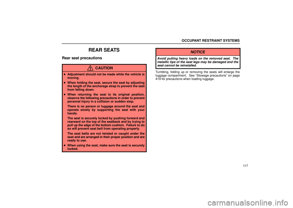 Lexus GX470 2006  Audio / LEXUS 2006 GX470 OWNERS MANUAL (OM60B99U) OCCUPANT RESTRAINT SYSTEMS
11 7
REAR SEATS
Rear seat precautions
CAUTION
Adjustment should not be made while the vehicle is
moving.
 When folding the seat, secure the seat by adjusting
the length of