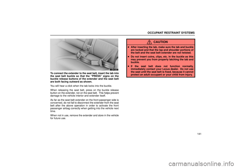 Lexus GX470 2006  Audio / LEXUS 2006 GX470 OWNERS MANUAL (OM60B99U) OCCUPANT RESTRAINT SYSTEMS
141
To connect the extender to the seat belt, insert the tab into
the seat belt buckle so that the “PRESS” signs on the
buckle release buttons of the extender and the se