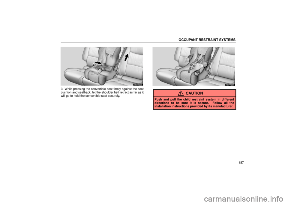Lexus GX470 2006  Audio / LEXUS 2006 GX470 OWNERS MANUAL (OM60B99U) OCCUPANT RESTRAINT SYSTEMS
187
3. While pressing the convertible seat firmly against the seat
cushion and seatback, let the shoulder belt retract as far as it
will go to hold the convertible seat secu