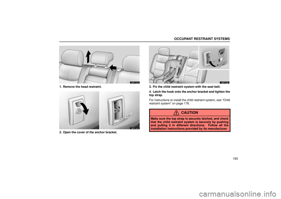 Lexus GX470 2006  Audio / LEXUS 2006 GX470 OWNERS MANUAL (OM60B99U) OCCUPANT RESTRAINT SYSTEMS
193
1. Remove the head restraint.
2. Open the cover of the anchor bracket.
3. Fix the child restraint system with the seat belt.
4. Latch the hook onto the anchor bracket an