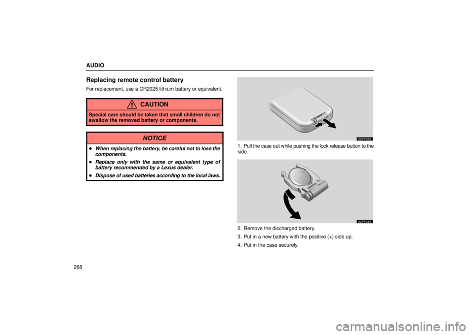 Lexus GX470 2006  Audio / LEXUS 2006 GX470 OWNERS MANUAL (OM60B99U) AUDIO
268
Replacing remote control battery
For replacement, use a CR2025 lithium battery or equivalent.
CAUTION
Special care should be taken that small children do not
swallow the removed battery or c