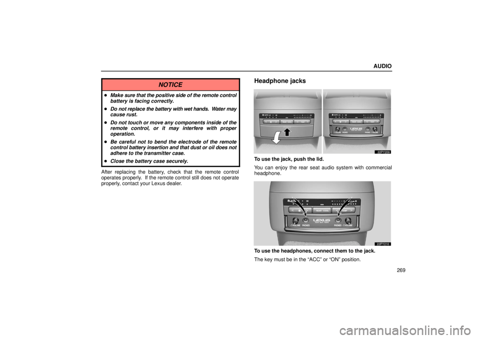 Lexus GX470 2006  Audio / LEXUS 2006 GX470 OWNERS MANUAL (OM60B99U) AUDIO
269
NOTICE
Make  sure that the positive side of the remote control
battery is facing correctly.
 Do not replace the battery with  wet hands.  Water may
cause rust.
 Do not touch or move any c