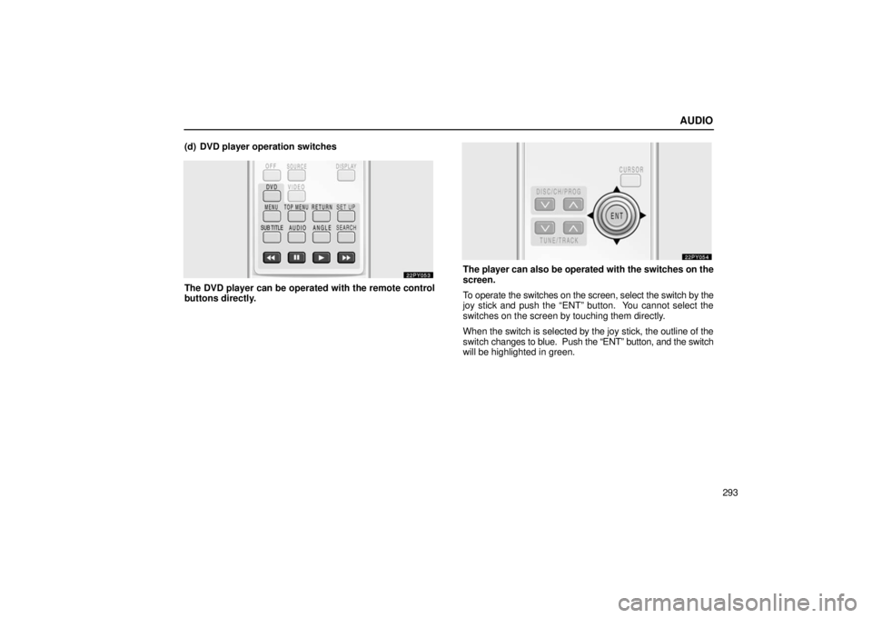 Lexus GX470 2006  Audio / LEXUS 2006 GX470  (OM60B99U) User Guide AUDIO
293
(d) DVD player operation switches
The DVD player can be operated with the remote control
buttons directly.
The player can also be operated with the switches on the
screen.
To operate the swi
