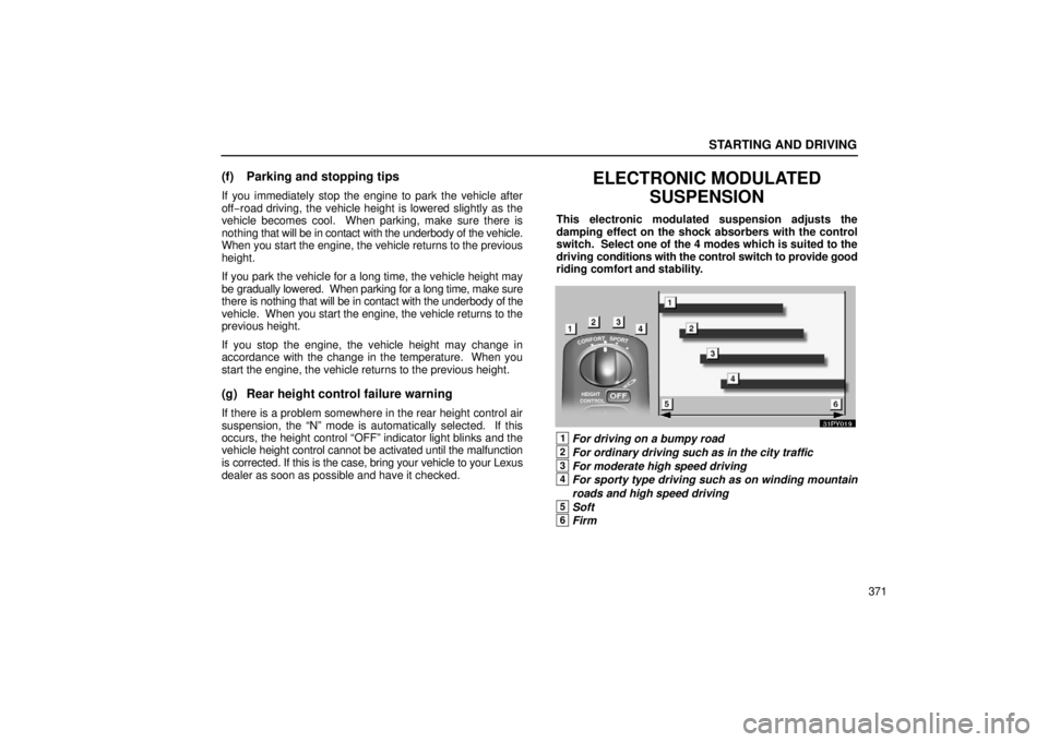 Lexus GX470 2006  Audio / LEXUS 2006 GX470  (OM60B99U) Owners Guide STARTING AND DRIVING
371
(f) Parking and stopping tips
If you immediately stop the engine to park the vehicle after
off−road driving, the vehicle height is lowered slightly as the
vehicle becomes co