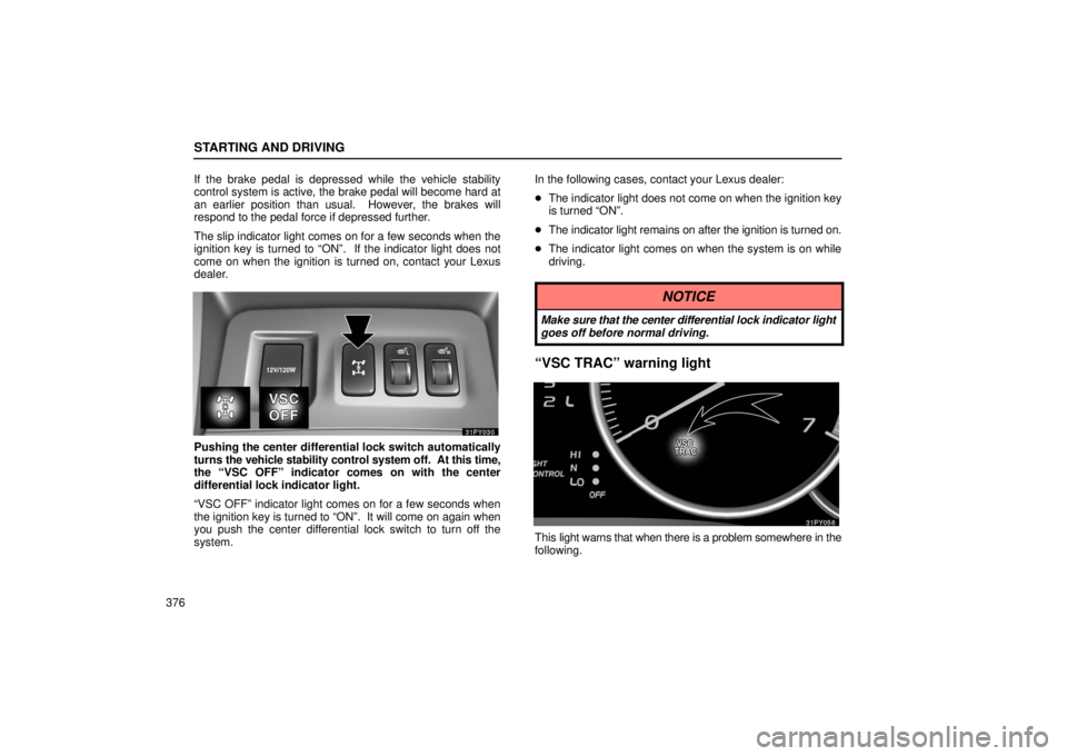 Lexus GX470 2006  Audio / LEXUS 2006 GX470 OWNERS MANUAL (OM60B99U) STARTING AND DRIVING
376If the brake pedal is depressed while the vehicle stability
control system is active, the brake pedal will become hard at
an earlier position than usual.  However, the brakes w