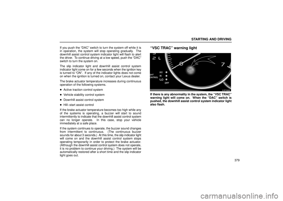 Lexus GX470 2006  Audio / LEXUS 2006 GX470  (OM60B99U) Owners Guide STARTING AND DRIVING
379
If you push the “DAC” switch to turn the system off while it is
in operation, the system will stop operating gradually.  The
downhill assist control system indicator light