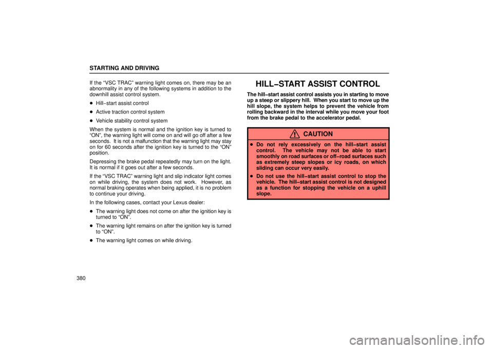 Lexus GX470 2006  Audio / LEXUS 2006 GX470  (OM60B99U) Owners Guide STARTING AND DRIVING
380If the “VSC TRAC” warning light comes on, there may be an
abnormality in any of the following systems in addition to the
downhill assist control system.

Hill −start ass