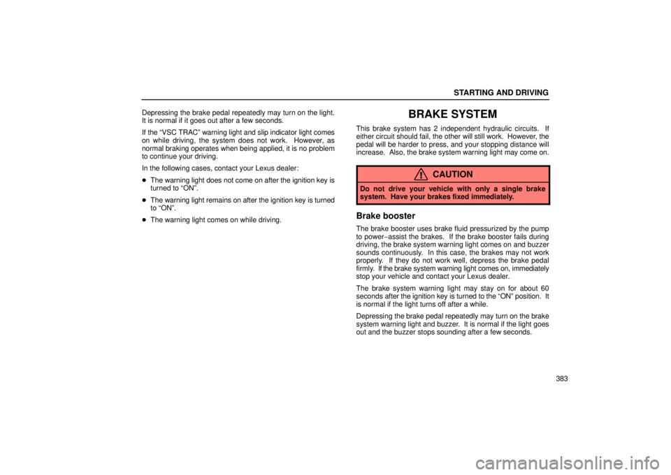 Lexus GX470 2006  Audio / LEXUS 2006 GX470 OWNERS MANUAL (OM60B99U) STARTING AND DRIVING
383
Depressing the brake pedal repeatedly may turn on the light.
It is normal if it goes out after a few seconds.
If the “VSC TRAC” warning light and slip indicator light come