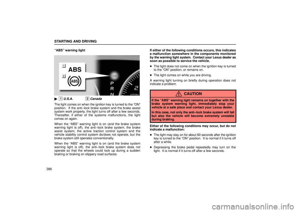 Lexus GX470 2006  Audio / LEXUS 2006 GX470  (OM60B99U) Owners Guide STARTING AND DRIVING
386“ABS” warning light
1U.S.A.2Canada
The light comes on when the ignition key is turned to the “ON”
position.  If the anti−lock brake system and the brake assist
syste