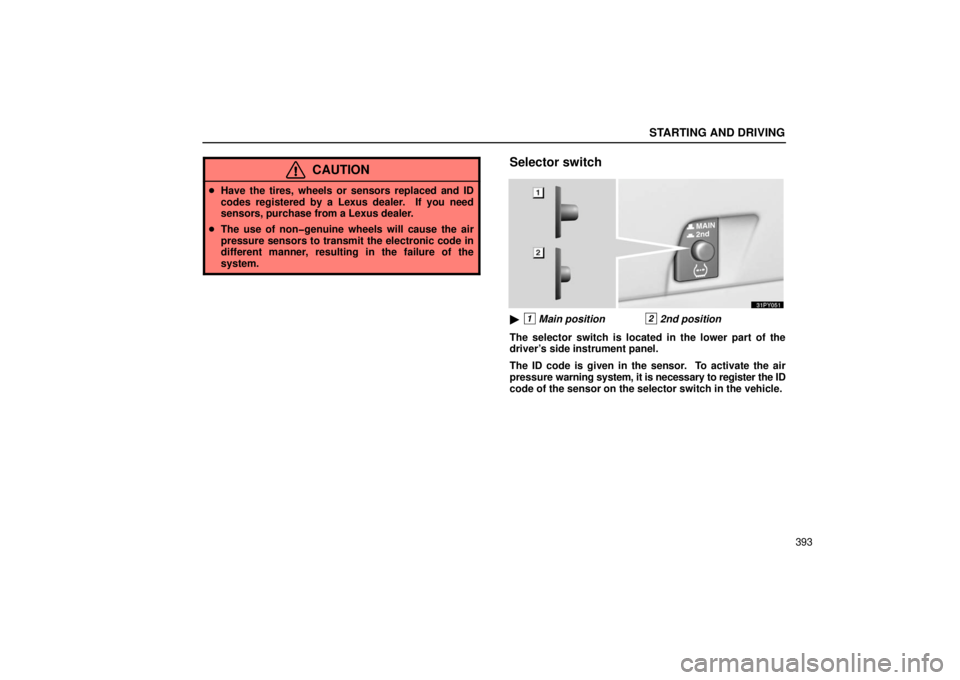 Lexus GX470 2006  Audio / LEXUS 2006 GX470 OWNERS MANUAL (OM60B99U) STARTING AND DRIVING
393
CAUTION
Have the tires, wheels or sensors replaced and ID
codes registered by a Lexus dealer.  If you need
sensors, purchase from a Lexus dealer.
 The use of non�genuine whe