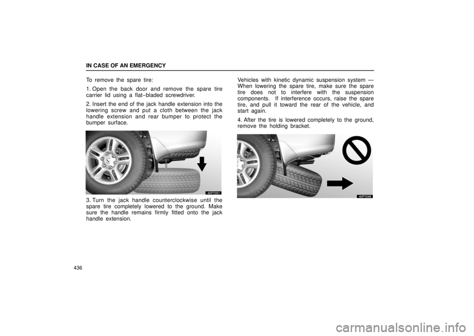 Lexus GX470 2006  Audio / LEXUS 2006 GX470 OWNERS MANUAL (OM60B99U) IN CASE OF AN EMERGENCY
436
To remove the spare tire:
1. Open the back door and remove the spare tire
carrier lid using a flat−bladed screwdriver.
2. Insert the end of the jack handle extension into