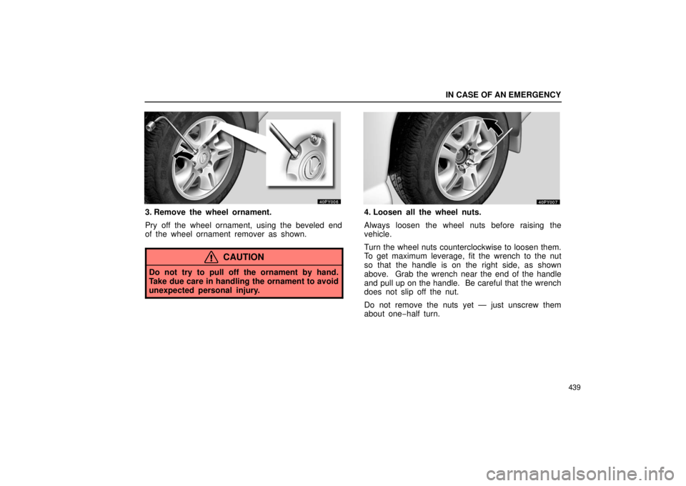 Lexus GX470 2006  Audio / LEXUS 2006 GX470 OWNERS MANUAL (OM60B99U) IN CASE OF AN EMERGENCY
439
3. Remove the wheel ornament.
Pry off the wheel ornament, using the beveled end
of the wheel ornament remover as shown.
CAUTION
Do not try to pull off the ornament by hand.