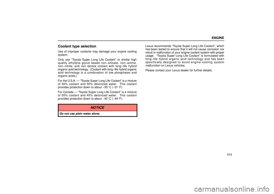 Lexus GX470 2006  Audio / LEXUS 2006 GX470  (OM60B99U) User Guide ENGINE
515
Coolant type selection
Use of improper coolants may damage your engine cooling
system.
Only use “Toyota Super Long Life Coolant” or similar high
quality ethylene glycol based non−sili