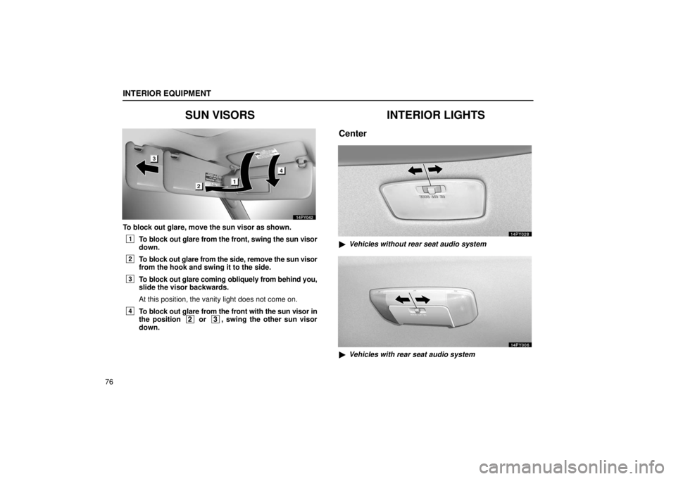 Lexus GX470 2006  Audio / LEXUS 2006 GX470 OWNERS MANUAL (OM60B99U) INTERIOR EQUIPMENT
76
SUN VISORS
To block out glare, move the sun visor as shown.
1To block out glare from the front, swing the sun visor
down.
2To block out glare from the side, remove the sun visor
