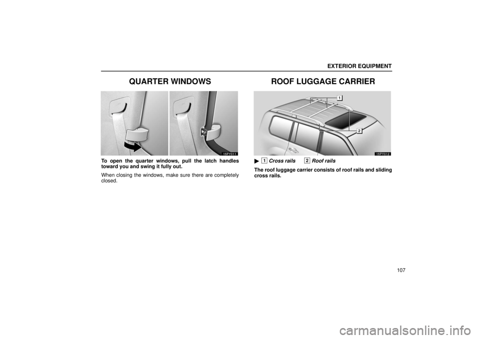 Lexus GX470 2006  Starting and Driving / LEXUS 2006 GX470 OWNERS MANUAL (OM60B99U) EXTERIOR EQUIPMENT
107
QUARTER WINDOWS
To open the quarter windows, pull the latch handles
toward you and swing it fully out.
When closing the windows, make sure there are completely
closed.
ROOF LUGG