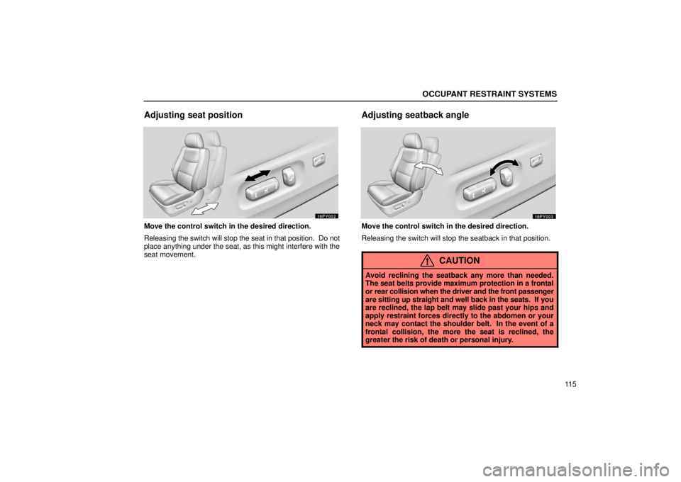 Lexus GX470 2006  Starting and Driving / LEXUS 2006 GX470 OWNERS MANUAL (OM60B99U) OCCUPANT RESTRAINT SYSTEMS
11 5
Adjusting seat position
Move the control switch in the desired direction.
Releasing the switch will stop the seat in that position.  Do not
place anything under the sea