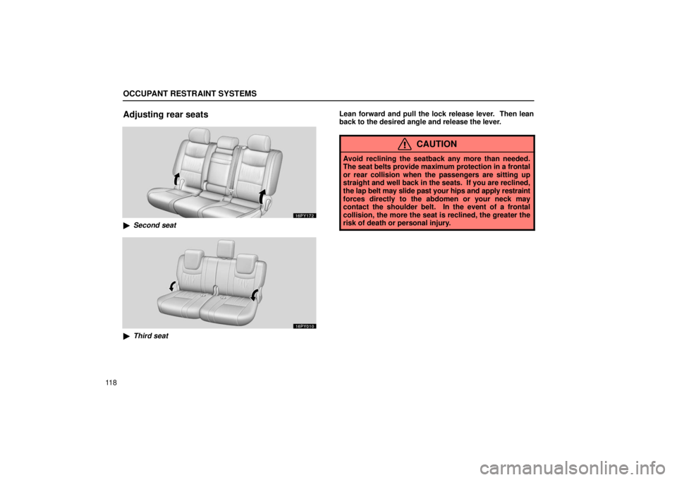 Lexus GX470 2006  Starting and Driving / LEXUS 2006 GX470 OWNERS MANUAL (OM60B99U) OCCUPANT RESTRAINT SYSTEMS
11 8
Adjusting rear seats
Second seat
Third seat Lean forward and pull the lock release lever.  Then lean
back to the desired angle and release the lever.
CAUTION
Avoid re