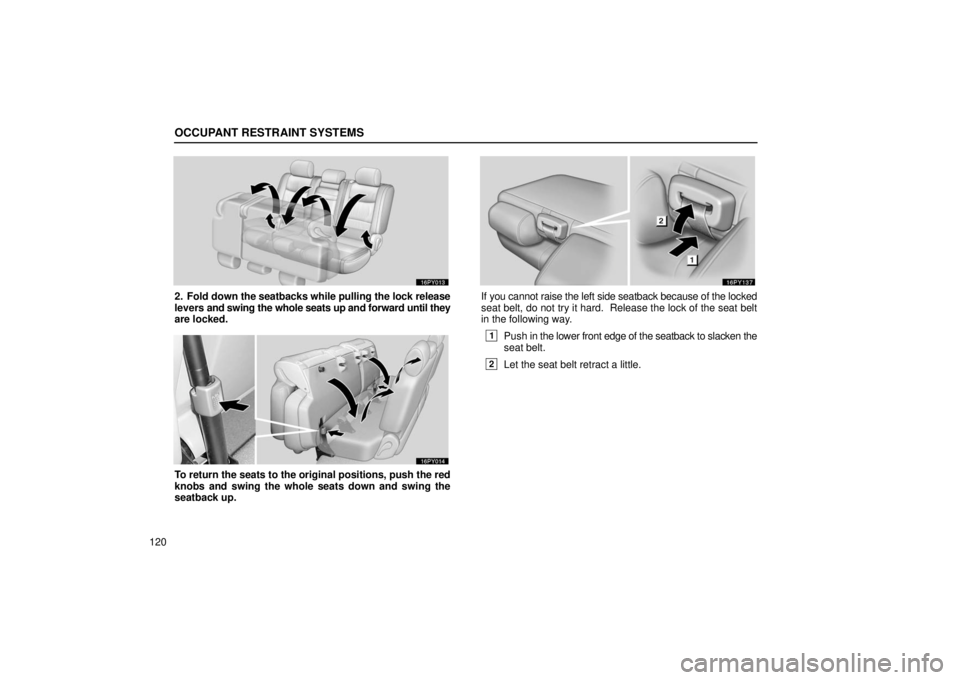 Lexus GX470 2006  Starting and Driving / LEXUS 2006 GX470 OWNERS MANUAL (OM60B99U) OCCUPANT RESTRAINT SYSTEMS
120
2. Fold down the seatbacks while pulling the lock release
levers  and swing the whole seats up and forward until they
are locked.
To return the seats to the original pos