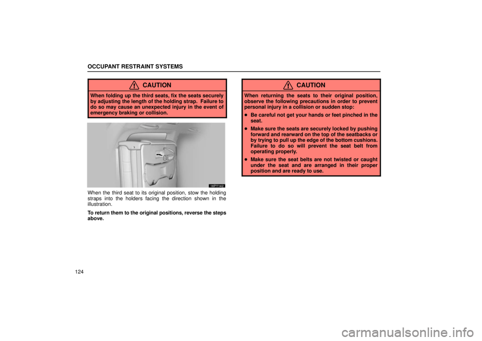 Lexus GX470 2006  Starting and Driving / LEXUS 2006 GX470 OWNERS MANUAL (OM60B99U) OCCUPANT RESTRAINT SYSTEMS
124
CAUTION
When folding up the third seats, fix the seats securely
by adjusting the length of the holding strap.  Failure to
do so may cause an unexpected injury in the eve