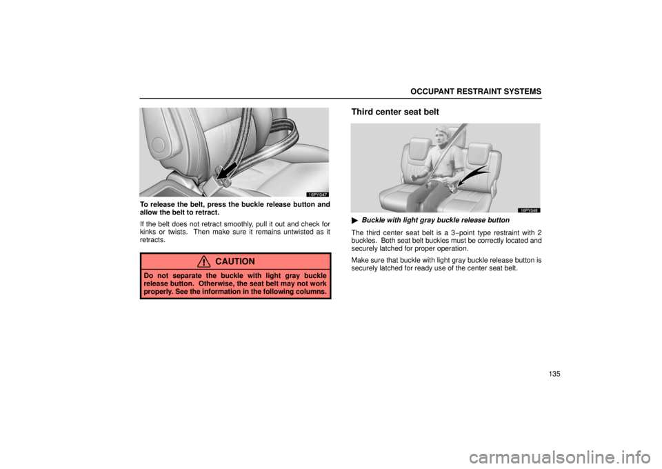 Lexus GX470 2006  Starting and Driving / LEXUS 2006 GX470 OWNERS MANUAL (OM60B99U) OCCUPANT RESTRAINT SYSTEMS
135
To release the belt, press the buckle release button and
allow the belt to retract.
If the belt does not retract smoothly, pull it out and check for
kinks or twists.  Th
